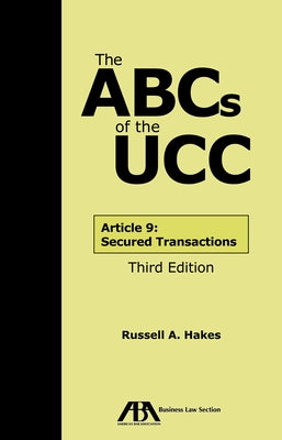 The ABCs of the Ucc Article 9: Secured Transactions, Third Edition by Hakes, Russell A.