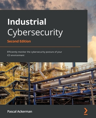 Industrial Cybersecurity - Second Edition: Efficiently monitor the cybersecurity posture of your ICS environment Paperback Packt Publishing