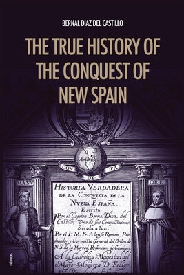 The True History of the Conquest of New Spain: The Memoirs of the Conquistador Bernal Diaz del Castillo, Unabridged Edition Vol.1-2 Paperback Fv Editions