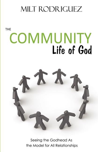 The Community Life of God: Seeing the Godhead as the Model for All Relationships by Rodriguez, Milt