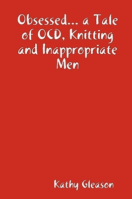 Obsessed... a Tale of Ocd, Knitting and Inappropriate Men by Gleason, Kathy