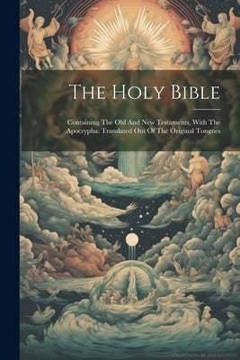 The Holy Bible: Containing The Old And New Testaments, With The Apocrypha: Translated Out Of The Original Tongues Paperback Legare Street Press