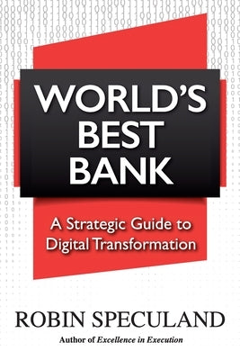 World's Best Bank: A Strategic Guide to Digital Transformation by Speculand, Robin