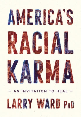 America's Racial Karma: An Invitation to Heal by Ward, Larry