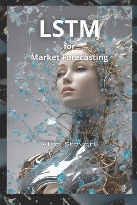 LSTM for Market Forecasting: A Python deep learning guide by L, Machine