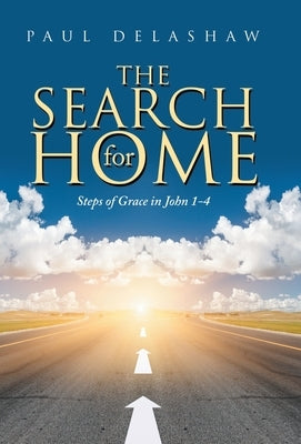 The Search for Home: Steps of Grace in John 1-4 by Delashaw, Paul