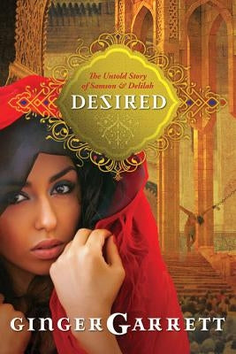 Desired: The Untold Story of Samson and Delilah by Garrett, Ginger