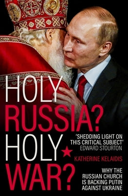 Holy Russia? Holy War?: Why the Russian Church is Backing Putin Against Ukraine Paperback SPCK Publishing