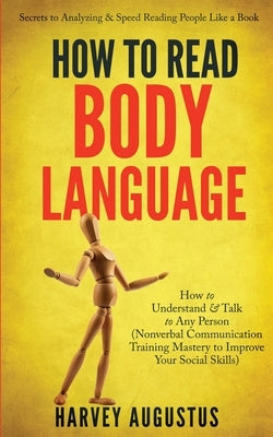 How to Read Body Language: Secrets to Analyzing & Speed Reading People Like a Book - How to Understand & Talk to Any Person (Nonverbal Communicat by Augustus, Harvey