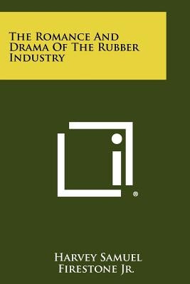 The Romance and Drama of the Rubber Industry Paperback Literary Licensing, LLC