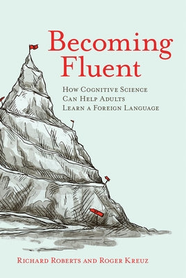 Becoming Fluent: How Cognitive Science Can Help Adults Learn a Foreign Language MIT Press
