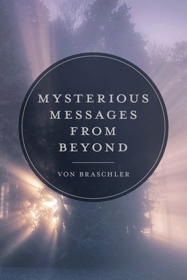Mysterious Messages from Beyond by Braschler, Von