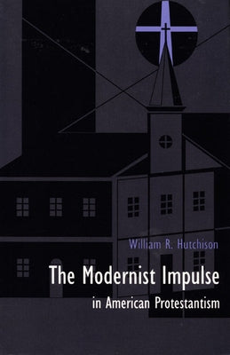 The Modernist Impulse in American Protestantism Paperback Duke University Press
