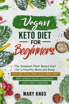 Vegan Keto Diet for Beginners: The Simplest Plant Based Diet for a Healthy Mind and Body. With Diet Plan, Meal Plan, Meal Prep and Whole Foods Cookbo Paperback Independently Published