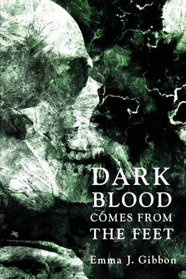 Dark Blood Comes from the Feet by Gibbon, Emma J.