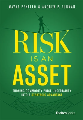 Risk Is an Asset: Turning Commodity Price Uncertainty Into a Strategic Advantage by Penello, Wayne