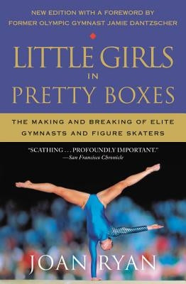 Little Girls in Pretty Boxes: The Making and Breaking of Elite Gymnasts and Figure Skaters Paperback Grand Central Publishing