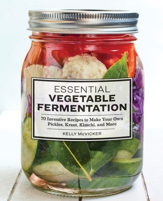 Essential Vegetable Fermentation: 70 Inventive Recipes to Make Your Own Pickles, Kraut, Kimchi, and More Paperback Rockridge Press