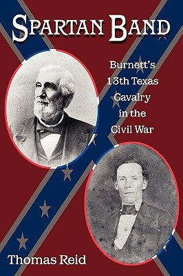 Spartan Band, 9: Burnett's 13th Texas Cavalry in the Civil War Paperback University of North Texas Press