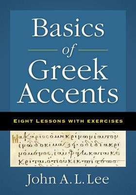 Basics of Greek Accents: Eight Lessons with Exercises by Lee, John a. L.