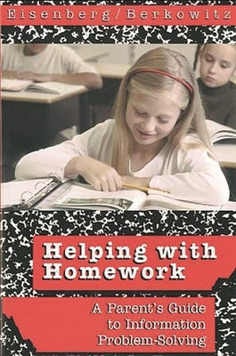 Helping with Homework: A Parent's Guide to Information Problem-Solving by Eisenberg, Michael B.