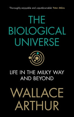 The Biological Universe: Life in the Milky Way and Beyond by Arthur, Wallace