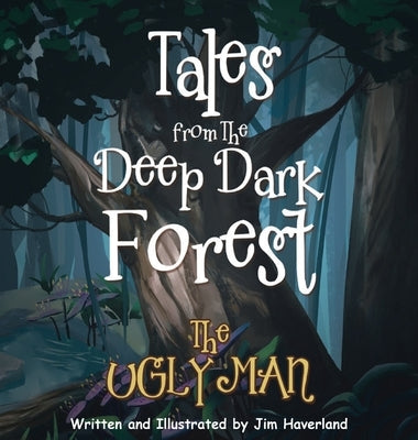 Tales from the Deep Dark Forest: The Ugly Man by Haverland, Jim