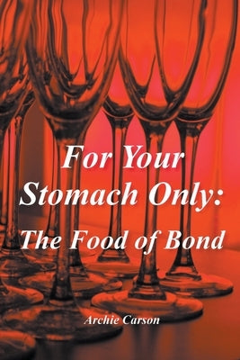 For Your Stomach Only: The Food of Bond by Carson, Archie