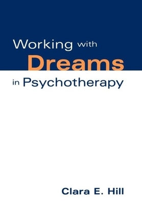 Working with Dreams in Psychotherapy by Hill, Clara E.