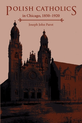 Polish Catholics in Chicago, 1850-1920: A Religious History Paperback Northern Illinois University Press
