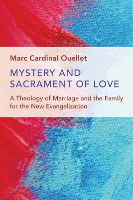 Mystery and Sacrament of Love: A Theology of Marriage and the Family for the New Evangelization Paperback William B. Eerdmans Publishing Company