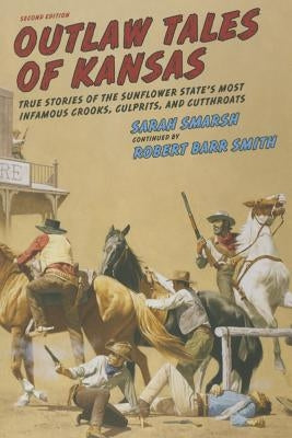 Outlaw Tales of Kansas: True Stories of the Sunflower State's Most Infamous Crooks, Culprits, and Cutthroats by Smarsh, Sarah