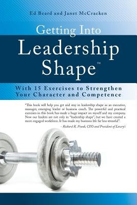 Getting Into Leadership Shape: With 15 Exercises to Strengthen Your Character and Competence Paperback MindStir Media