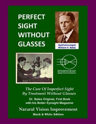 Perfect Sight Without Glasses: The Cure Of Imperfect Sight By Treatment Without Glasses - Dr. Bates Original, First Book- Natural Vision Improvement by Night, Clark