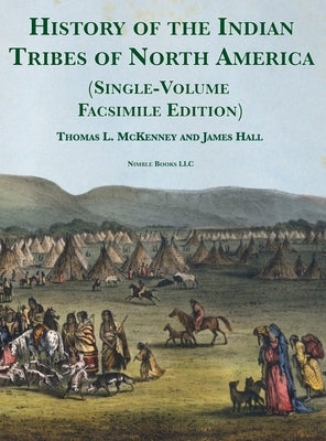 History of the Indian tribes of North America [Single-Volume Facsimile Edition]: with Biographical Sketches and Anecdotes of the Principal Chiefs by McKenney, Thomas L.