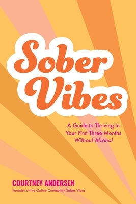 Sober Vibes: A Guide to Thriving in Your First Three Months Without Alcohol by Andersen, Courtney