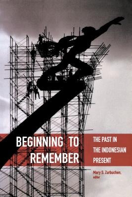 Beginning to Remember: The Past in the Indonesian Present by Zurbuchen, Mary S.