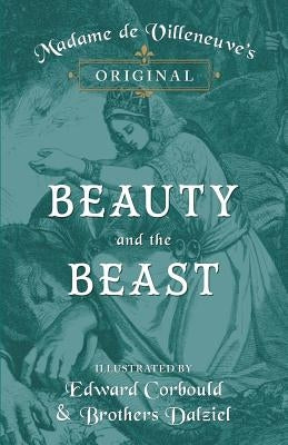 Madame de Villeneuve's Original Beauty and the Beast - Illustrated by Edward Corbould and Brothers Dalziel by Villeneuve, Gabrielle-Suzanne Barbot De