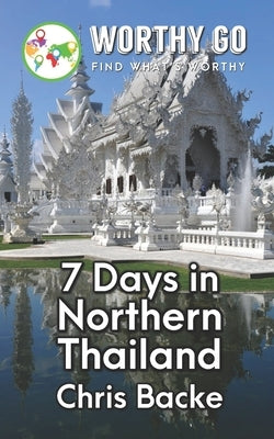 7 Days in Northern Thailand by Backe, Chris