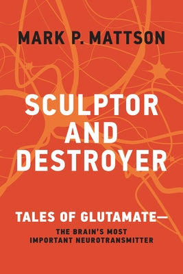 Sculptor and Destroyer: Tales of Glutamatethe Brain's Most Important Neurotransmitter Paperback MIT Press