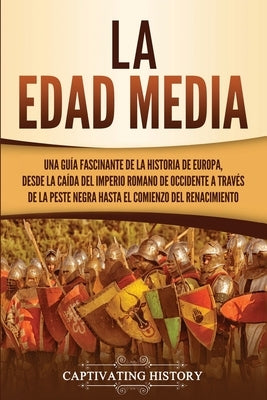 La Edad Media: Una guía fascinante de la historia de Europa, desde la caída del Imperio Romano de Occidente a través de la Peste Negr by History, Captivating