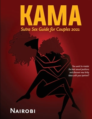 Kama Sutra Sex Guide for Couples 2021: You want to master the best sexual positions and discover new kinky ideas with your partner? by Nairobi