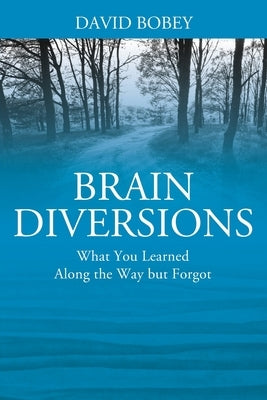 Brain Diversions: What You Learned Along the Way but Forgot by Bobey, David