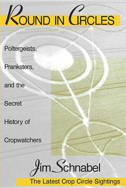 Round in Circles: Poltergeists, Pranksters, and the Secret History of the Cropwatchers by Weinberg, Kerry