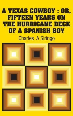 A Texas Cowboy: Or, Fifteen Years on The Hurricane Deck of a Spanish Boy by Siringo, Charles a.