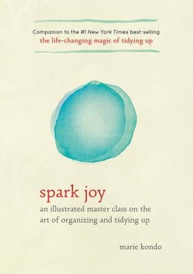 Spark Joy: An Illustrated Master Class on the Art of Organizing and Tidying Up by Kondo, Marie