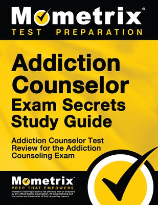 Addiction Counselor Exam Secrets Study Guide: Addiction Counselor Test Review for the Addiction Counseling Exam by Mometrix Counselor Certification Test Te