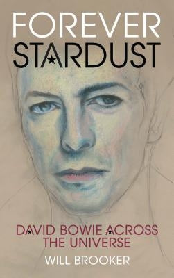 Forever Stardust: David Bowie Across the Universe by Brooker, Will