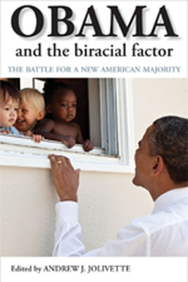 Obama and the Biracial Factor: The Battle for a New American Majority by Jolivette, Andrew J.