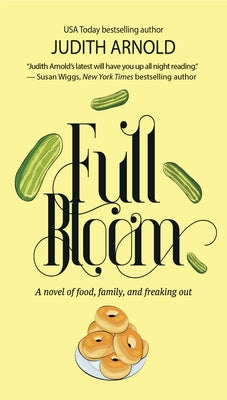Full Bloom: A Novel of Food, Family, and Freaking Out by Arnold, Judith